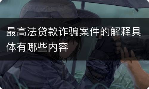 最高法贷款诈骗案件的解释具体有哪些内容