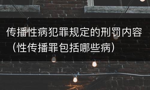 传播性病犯罪规定的刑罚内容（性传播罪包括哪些病）
