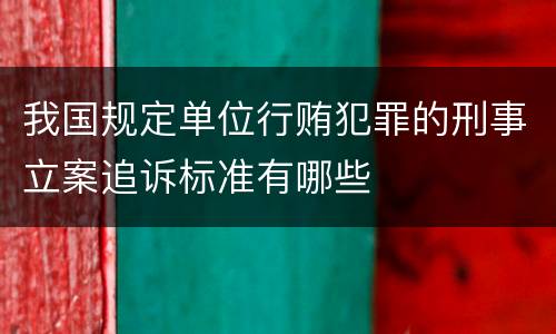 我国规定单位行贿犯罪的刑事立案追诉标准有哪些