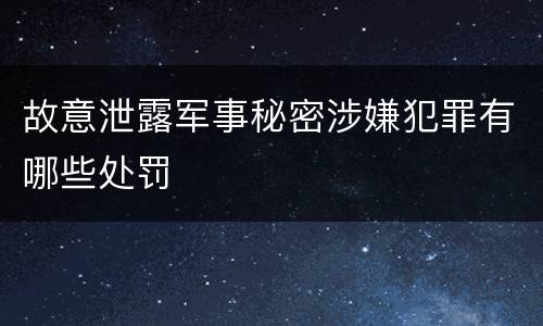 故意泄露军事秘密涉嫌犯罪有哪些处罚