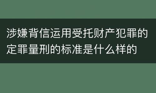 涉嫌背信运用受托财产犯罪的定罪量刑的标准是什么样的