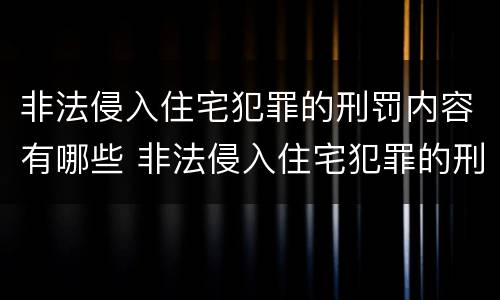 非法侵入住宅犯罪的刑罚内容有哪些 非法侵入住宅犯罪的刑罚内容有哪些呢
