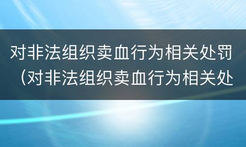 对非法组织卖血行为相关处罚（对非法组织卖血行为相关处罚决定）