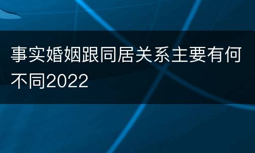 事实婚姻跟同居关系主要有何不同2022