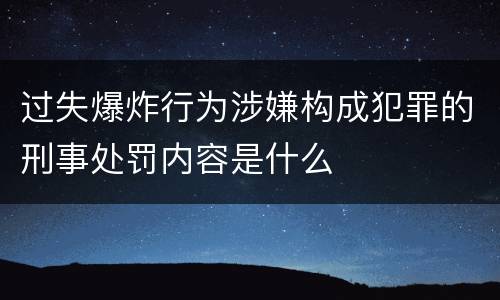 过失爆炸行为涉嫌构成犯罪的刑事处罚内容是什么