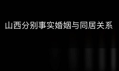 山西分别事实婚姻与同居关系