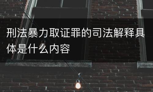 刑法暴力取证罪的司法解释具体是什么内容