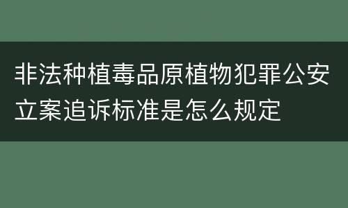 非法种植毒品原植物犯罪公安立案追诉标准是怎么规定
