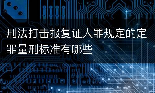 刑法打击报复证人罪规定的定罪量刑标准有哪些