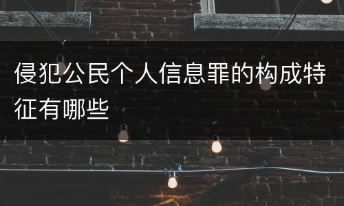 侵犯公民个人信息罪的构成特征有哪些