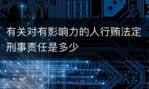 有关对有影响力的人行贿法定刑事责任是多少