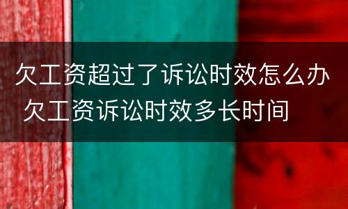 欠工资超过了诉讼时效怎么办 欠工资诉讼时效多长时间