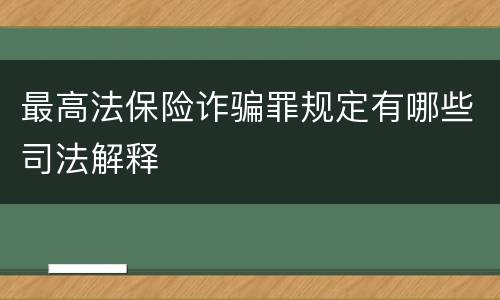最高法保险诈骗罪规定有哪些司法解释