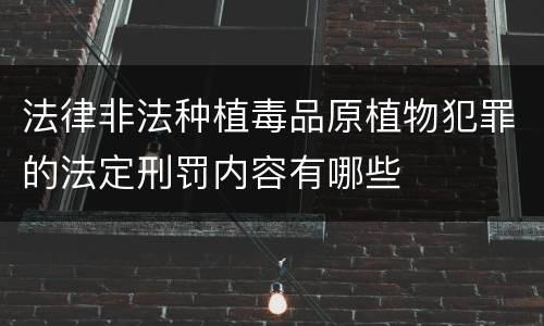 法律非法种植毒品原植物犯罪的法定刑罚内容有哪些