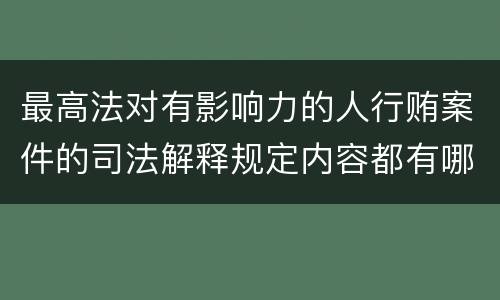 最高法对有影响力的人行贿案件的司法解释规定内容都有哪些