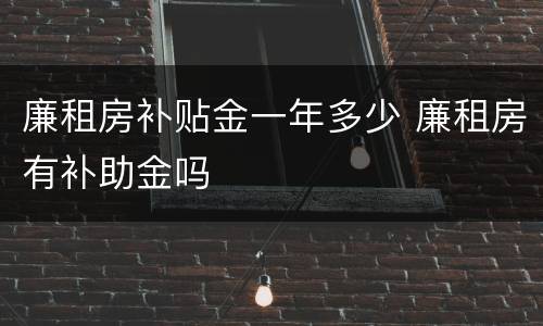 廉租房补贴金一年多少 廉租房有补助金吗