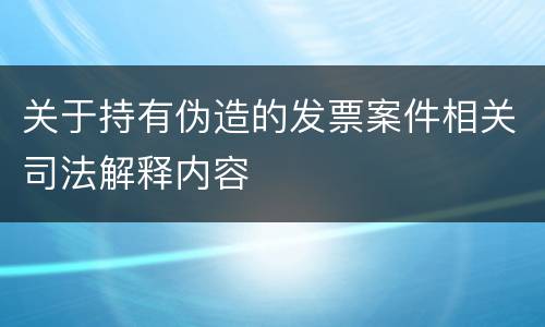 关于持有伪造的发票案件相关司法解释内容