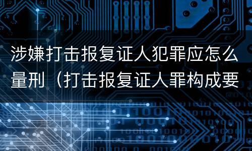 涉嫌打击报复证人犯罪应怎么量刑（打击报复证人罪构成要件）
