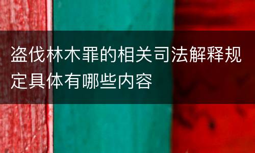 盗伐林木罪的相关司法解释规定具体有哪些内容