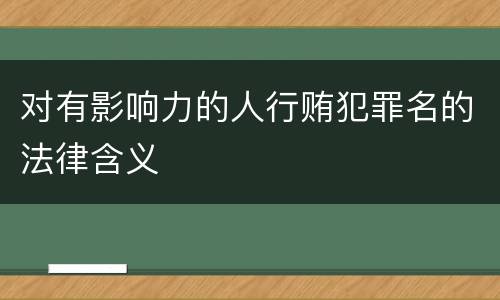 对有影响力的人行贿犯罪名的法律含义