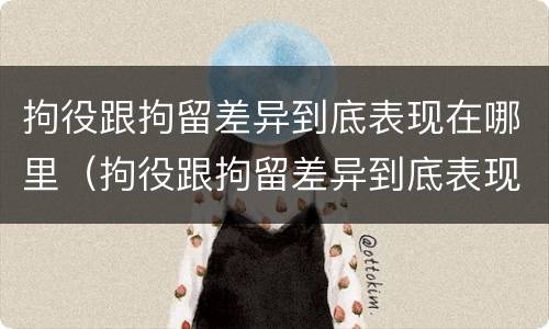 拘役跟拘留差异到底表现在哪里（拘役跟拘留差异到底表现在哪里呢）