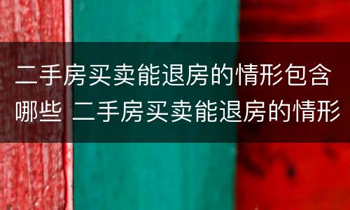 二手房买卖能退房的情形包含哪些 二手房买卖能退房的情形包含哪些内容