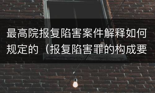 最高院报复陷害案件解释如何规定的（报复陷害罪的构成要件）
