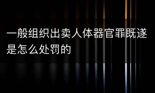 一般组织出卖人体器官罪既遂是怎么处罚的