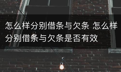 怎么样分别借条与欠条 怎么样分别借条与欠条是否有效