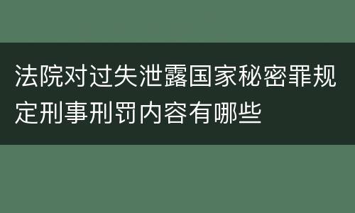 法院对过失泄露国家秘密罪规定刑事刑罚内容有哪些