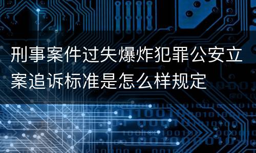 刑事案件过失爆炸犯罪公安立案追诉标准是怎么样规定