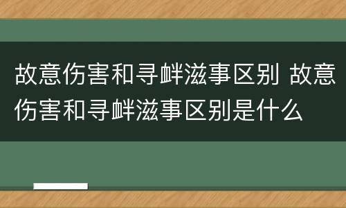 故意伤害和寻衅滋事区别 故意伤害和寻衅滋事区别是什么