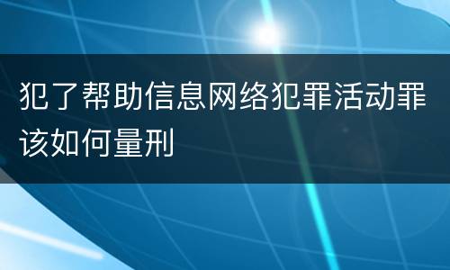 犯了帮助信息网络犯罪活动罪该如何量刑