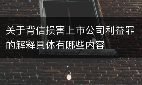 关于背信损害上市公司利益罪的解释具体有哪些内容