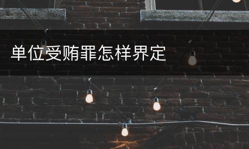 单位受贿罪怎样界定
