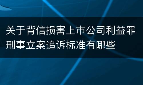 关于背信损害上市公司利益罪刑事立案追诉标准有哪些