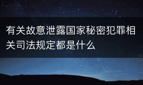 有关故意泄露国家秘密犯罪相关司法规定都是什么
