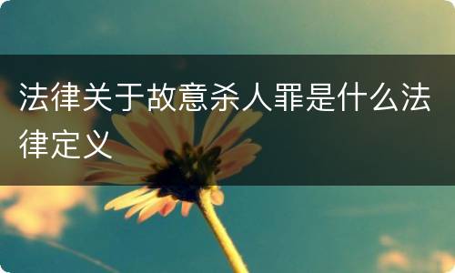 法律关于故意杀人罪是什么法律定义
