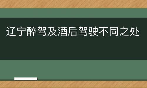 辽宁醉驾及酒后驾驶不同之处