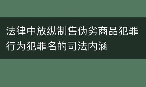 法律中放纵制售伪劣商品犯罪行为犯罪名的司法内涵