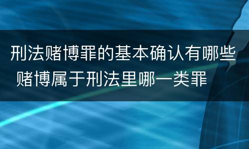 刑法赌博罪的基本确认有哪些 赌博属于刑法里哪一类罪