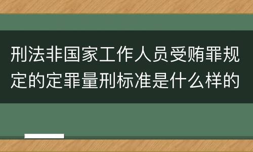 刑法非国家工作人员受贿罪规定的定罪量刑标准是什么样的