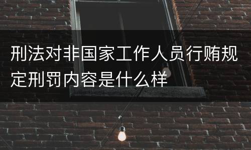刑法对非国家工作人员行贿规定刑罚内容是什么样