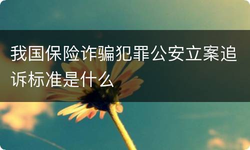 我国保险诈骗犯罪公安立案追诉标准是什么