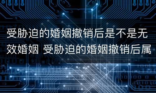 受胁迫的婚姻撤销后是不是无效婚姻 受胁迫的婚姻撤销后属于二婚吗