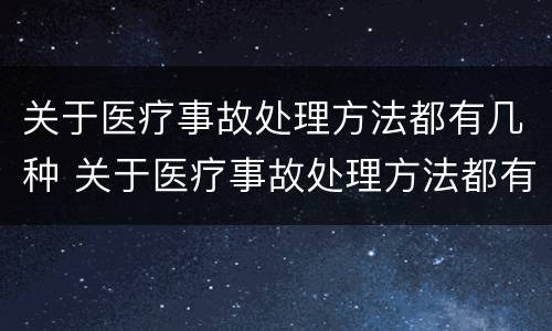关于医疗事故处理方法都有几种 关于医疗事故处理方法都有几种方法
