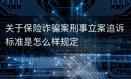 关于保险诈骗案刑事立案追诉标准是怎么样规定
