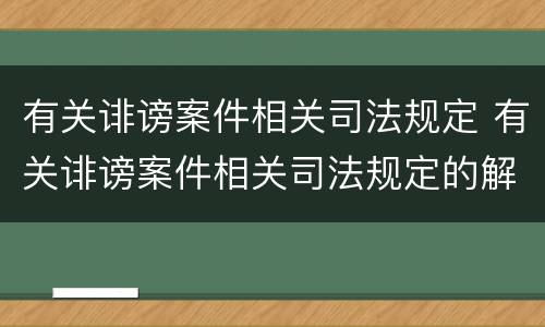 有关诽谤案件相关司法规定 有关诽谤案件相关司法规定的解释