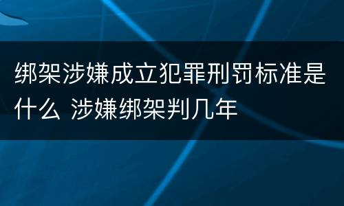 绑架涉嫌成立犯罪刑罚标准是什么 涉嫌绑架判几年