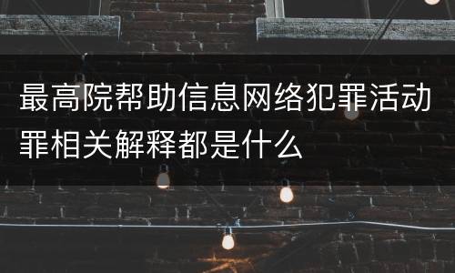 最高院帮助信息网络犯罪活动罪相关解释都是什么